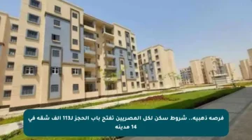 فرصة ذهبية.. شروط سكن لكل المصريين تفتح باب الحجز لـ113 ألف شقة في 14 مدينة